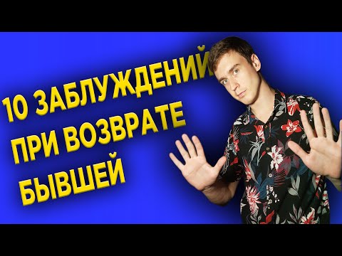 Видео: 10 заблуждений мужчин при возврате бывшей девушки или жены!