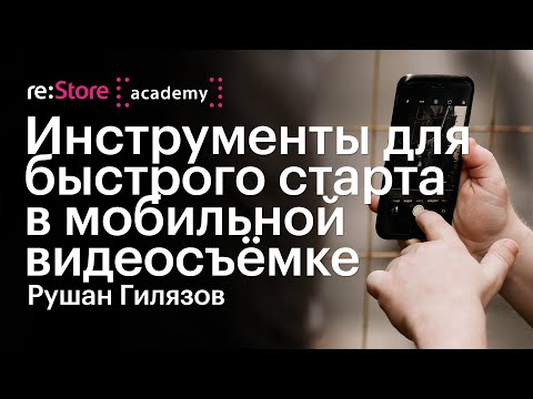 Видео: Инструменты для быстрого старта в мобильной видеосъемке. Рушан Гилязов (Академия re:Store)