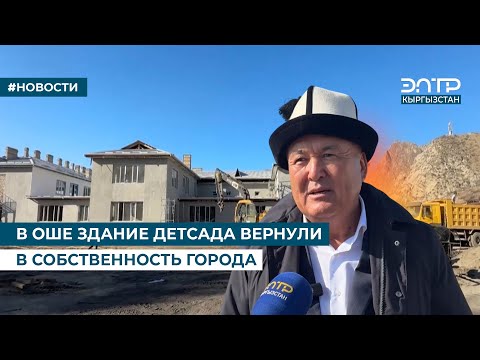 Видео: В ОШЕ ЗДАНИЕ ДЕТСАДА ВЕРНУЛИ В СОБСТВЕННОСТЬ ГОРОДА