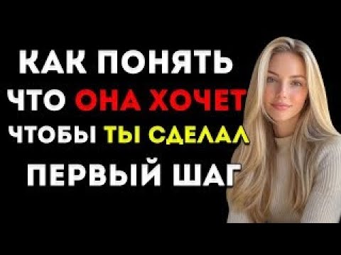 Видео: Как Понять, Что Она Хочет, Чтобы Ты Сделал Первый Шаг 7 Сигналов Привлечения, Которые Подают