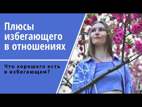 Видео: Плюсы избегающего в отношениях / Позитивные черты избегающих