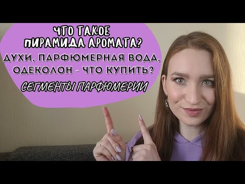 Видео: ЧТО ТАКОЕ ПИРАМИДА АРОМАТА?/РАЗНИЦА МЕЖДУ ДУХАМИ, ПАРФЮМЕРНОЙ ВОДОЙ, ОДЕКОЛОНОМ/СЕГМЕНТЫ ПАРФЮМЕРИИ