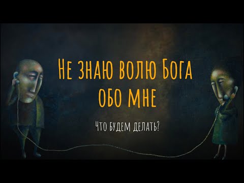 Видео: Не знаю волю Бога обо мне. Что будем делать?