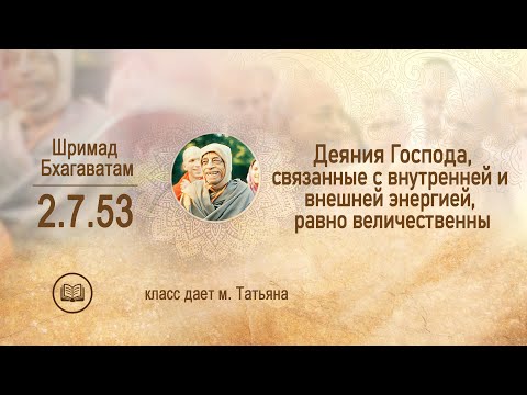 Видео: ШБ 2.7.53 Деяния Господа, связанные с внешней и внутренней энергией, равно величественны. м. Татьяна