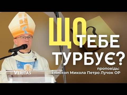 Видео: Що тебе турбує? Проповідь: Микола Петро Лучок ОР, єпископ Мукачівський