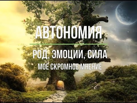 Видео: АВТОНОМИЯ. Род, эмоции, сила...