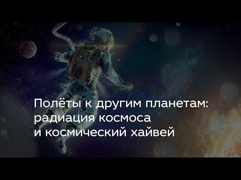 Видео: Полёты к другим планетам: радиация космоса и космический хайвей
