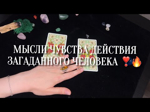 Видео: МЫСЛИ ЧУВСТВА ДЕЙСТВИЯ ЗАГАДАННОГО ЧЕЛОВЕКА ❣️🔥 смотрим на таро