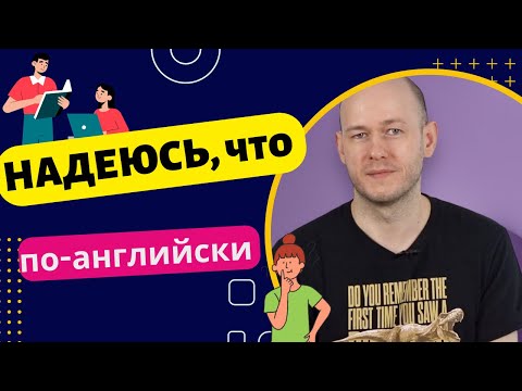 Видео: КАК СКАЗАТЬ ‘НАДЕЮСЬ, что …’ по-английски