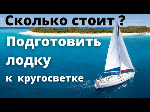 Видео: Сколько стоит подготовить лодку к кругосветке ? Основные затраты