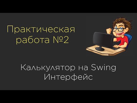 Видео: Практическая 2. Калькулятор на Swing. ИНТЕРФЕЙС