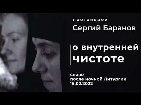 Видео: 16.03.2022. О ВНУТРЕННЕЙ ЧИСТОТЕ. ПРОТОИЕРЕЙ СЕРГИЙ БАРАНОВ