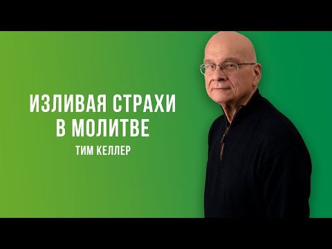 Видео: Тим Келлер. Изливая страхи в молитве | Проповедь (2021)