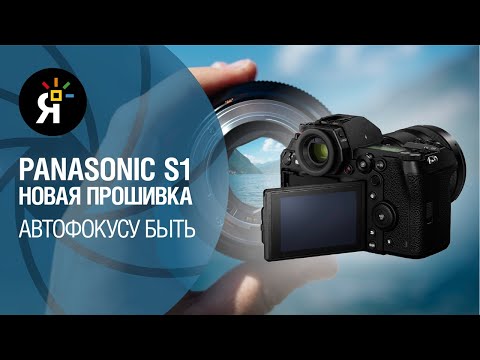 Видео: Новая прошивка Panasonic S1: автофокусу быть