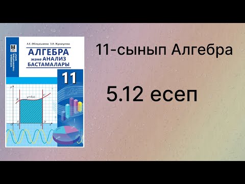 Видео: 5.12 есеп 11 сынып Алгебра қгб
