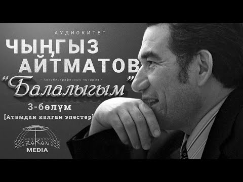 Видео: Чыӊгыз Айтматов-«Балалыгым» 3-бөлүм [Атамдан калган элестер]