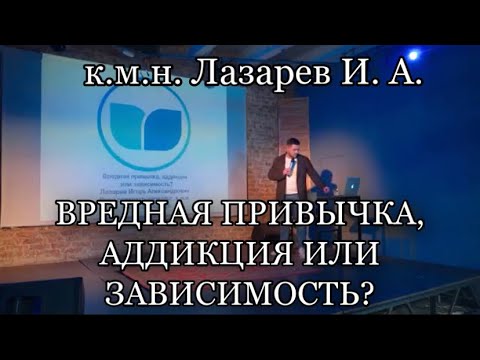 Видео: Вредная привычка, аддикция или зависимость? Лекция к.м.н. Лазарева И. А. в Туле