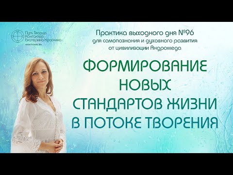 Видео: Формирование новых стандартов жизни в потоке творения | Практика выходного дня №96