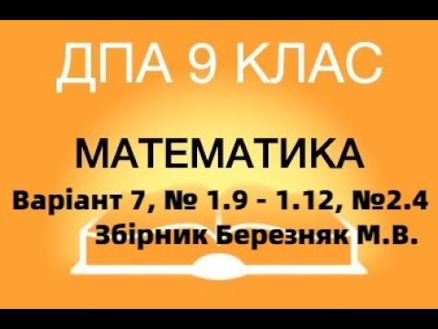 Видео: 9 клас ДПА Варіант 7, № 1.9 - 1.12; № 2.4