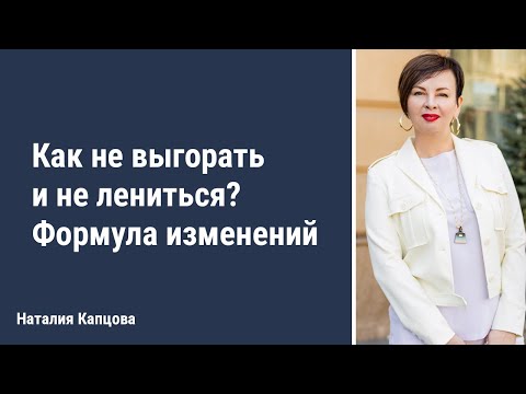 Видео: Как не выгорать и не лениться? Формула изменений | Наталия Капцова