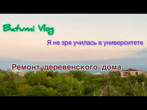 Видео: Batumi Vlog. Грузинская деревня.  Апдейт ремонта. Я не зря училась в институте. Где живет кошка?