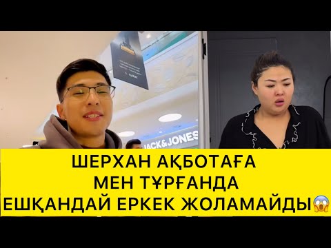 Видео: ШЕРХАН АҚБОТАҒА МЕН ТҰРҒАНДА ЕШҚАНДАЙ ЕРКЕК ЖОЛАМАЙДЫ😱