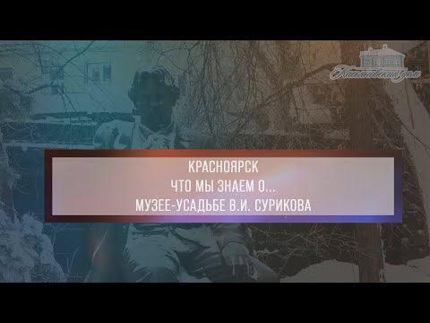 Видео: Красноярск. Что мы знаем о... Музее-усадьбе В.И. Сурикова