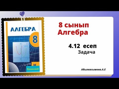 Видео: алгебра 8 сынып 4.12 есеп. Абылкасымова 8 класс 4.12 задача