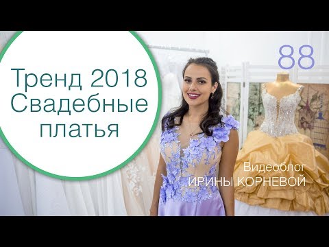 Видео: 88 - Какие свадебные платья будут в тренде в 2018 году / Дневник невесты Ирины Корневой