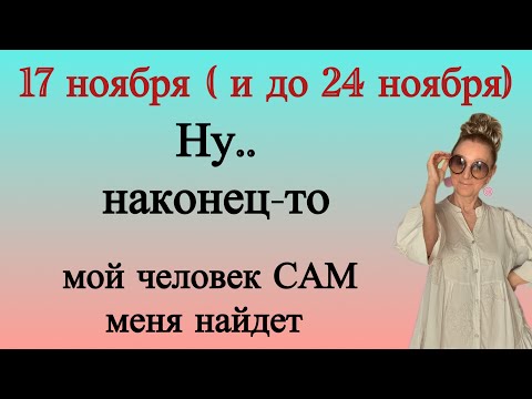 Видео: 🔴17 - 24 ноября 🔴Ну наконец-то..... Мой человек Сам меня найдёт