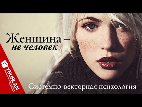 Видео: Женщина - не человек. Киска, рыбка, зайка. Системно-векторная психология. Юрий Бурлан