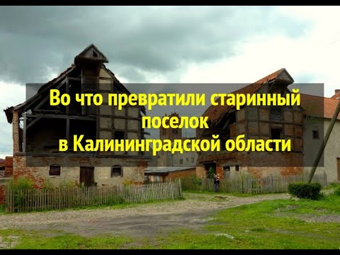 Видео: ВО ЧТО ПРЕВРАТИЛИ СТАРИННЫЙ ПОСЕЛОК В КАЛИНИНГРАДСКОЙ ОБЛАСТИ