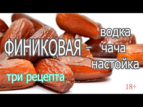 Видео: 18+ Финиковая - чача, водка и настойка - три рецепта