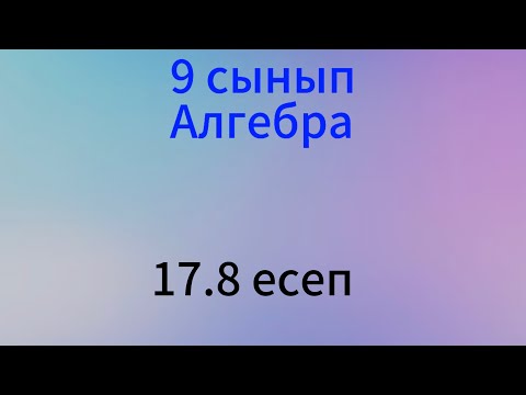 Видео: 17.8 есеп алгебра 9 сынып