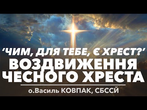 Видео: 14Нд • 'Чим, для тебе, є Хрест?' • ВОЗДВИЖЕННЯ ЧЕСНОГО ХРЕСТА • о.Василь КОВПАК, СБССЙ