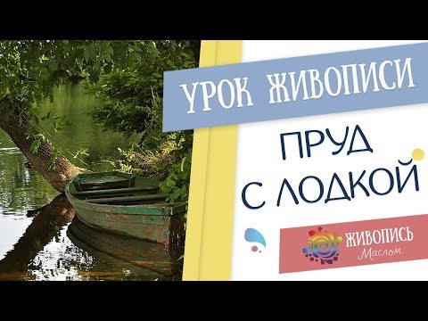 Видео: Урок живописи маслом "Пруд с лодкой" Кристины Горбуновой