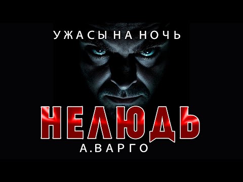 Видео: НЕЛЮДЬ | ИЗ КОЛЛЕКЦИИ МИСТИКИ И УЖАСОВ А.ВАРГО | ИСТОРИЯ НА НОЧЬ