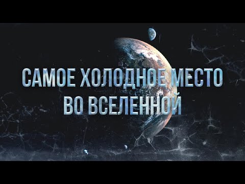 Видео: Самое холодное место во Вселенной