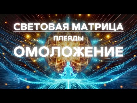 Видео: КВАНТОВАЯ СВЕТОВАЯ МАТРИЦА | ОМОЛОЖЕНИЕ | ПЛЕЯДЫ 🎧