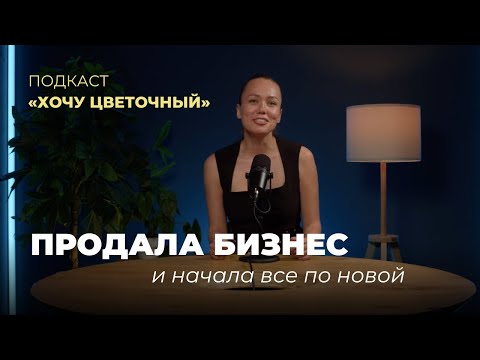 Видео: Почему я продала бизнес ради новой жизни и развития флористики