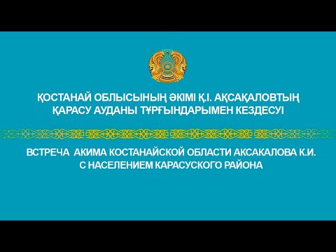 Видео: Қостанай облысының әкімі Қ.І. Ақсақаловтың Қарасу ауданы тұрғындарымен кездесуі