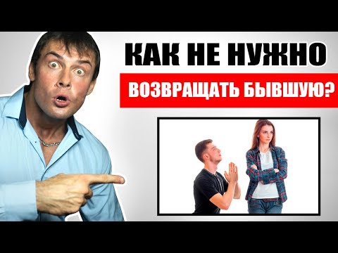 Видео: Грубые ошибки при возврате БЫВШЕЙ! Как НЕ НУЖНО возвращать бывшую девушку?