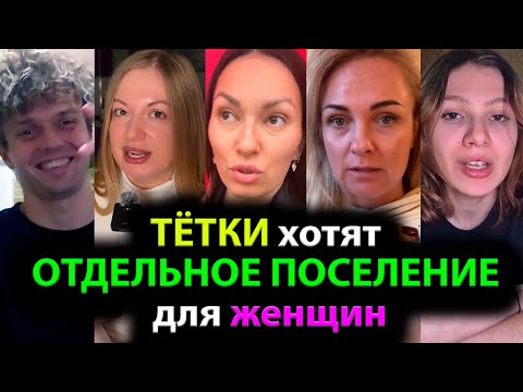 Видео: ТЁТКИ хотят ОТДЕЛЬНОЕ ПОСЕЛЕНИЕ для женщин