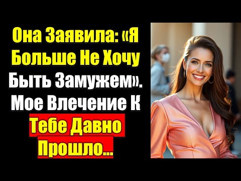 Видео: Она Заявила: «Я Больше Не Хочу Быть Замужем». Мое Влечение К Тебе Давно Прошло...
