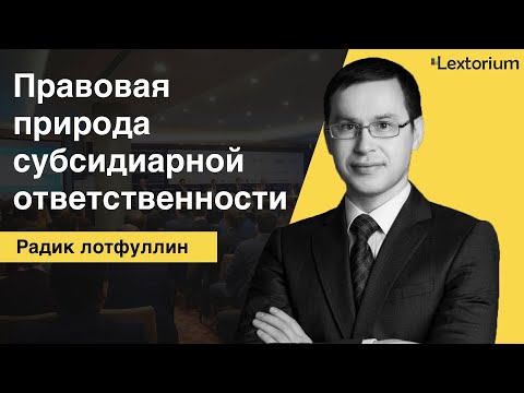 Видео: Правовая природа субсидиарной ответственности [Радик Лотфуллин - Лексториум]