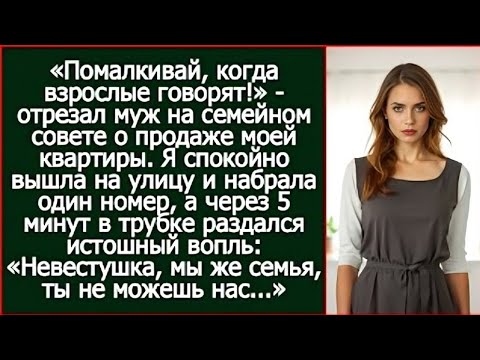 Видео: «Помалкивай, когда взрослые говорят!» - отрезал муж на семейном совете о продаже моей квартиры.