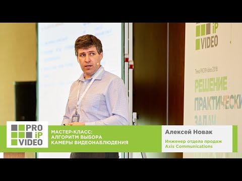 Видео: Алгоритм выбора камеры видеонаблюдения. Алексей Новак, AXIS, PROIPvideo2018