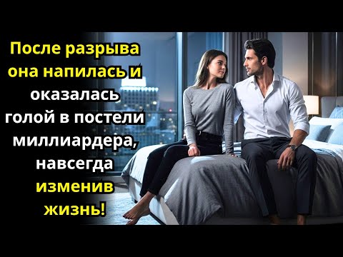 Видео: После разрыва она напилась и оказалась голой в постели миллиардера, навсегда изменив жизнь!