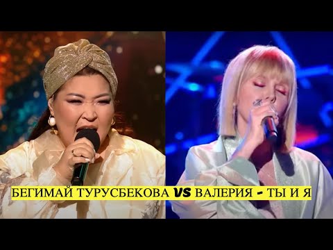 Видео: БЕГИМАЙ ТУРУСБЕКОВА VS ВАЛЕРИЯ - ТЫ И Я! Кто спел лучше?