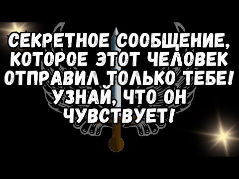 Видео: Секретное сообщение, которое ЭТОТ ЧЕЛОВЕК отправил только тебе! Узнай, что он чувствует
